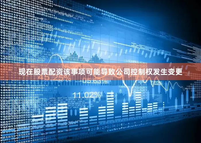 现在股票配资该事项可能导致公司控制权发生变更
