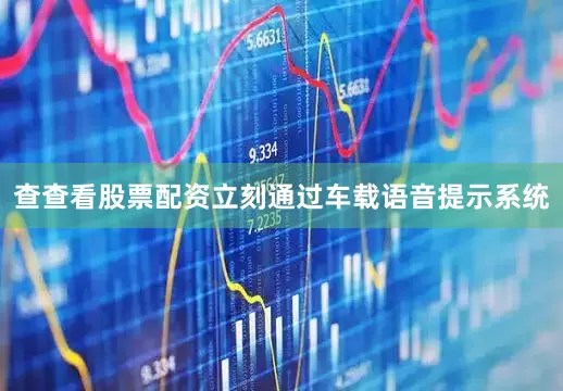 查查看股票配资立刻通过车载语音提示系统