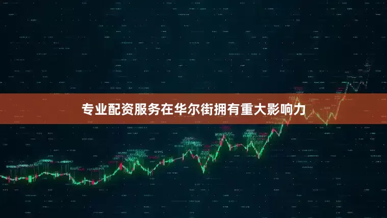 专业配资服务在华尔街拥有重大影响力