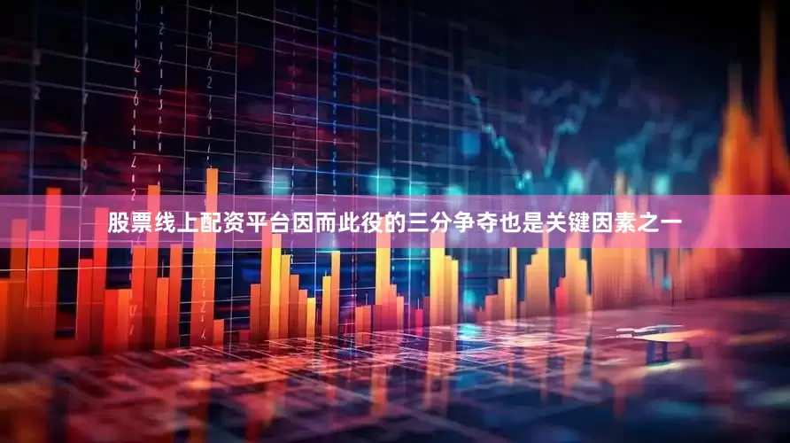 股票线上配资平台因而此役的三分争夺也是关键因素之一