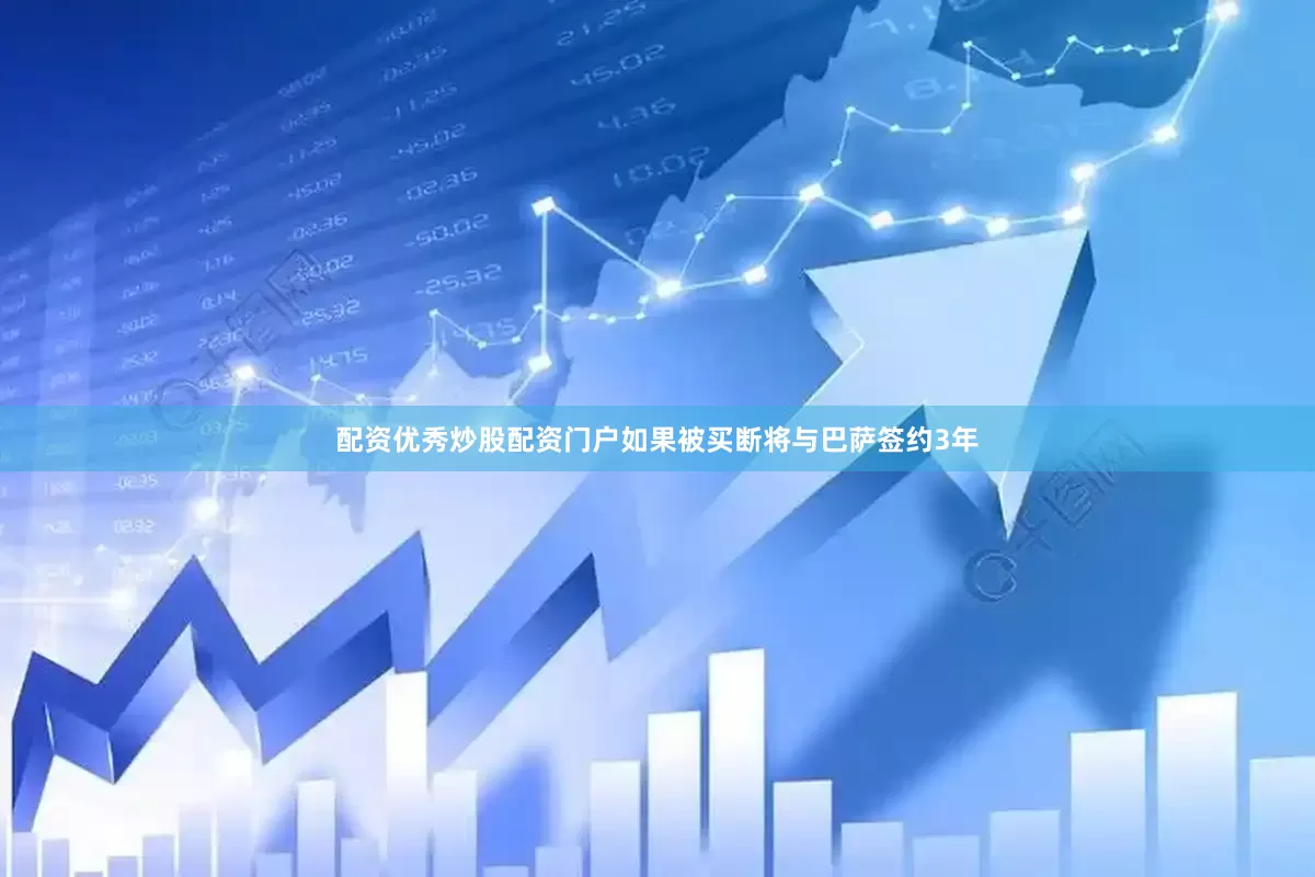 配资优秀炒股配资门户如果被买断将与巴萨签约3年