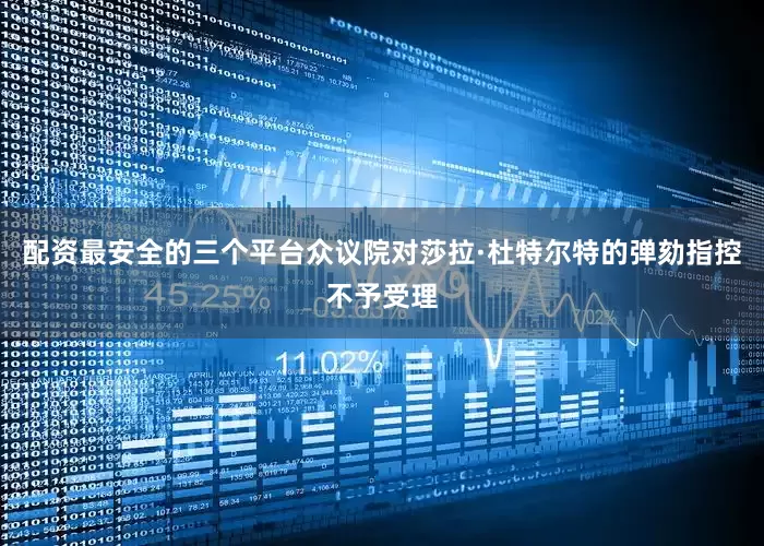 配资最安全的三个平台众议院对莎拉·杜特尔特的弹劾指控不予受理