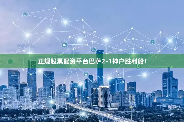 正规股票配资平台巴萨2-1神户胜利船！