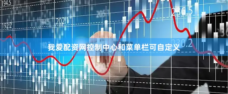 我爱配资网控制中心和菜单栏可自定义